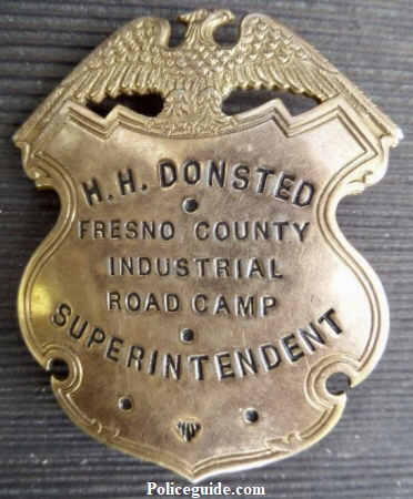 Fresno Co. Superintendent Industrial Road Camp badge.   Circa 1936.  Herman H. Donsted was born in Denmark in 1897 and immigrated to the United States in 1908 and became a naturalized citizen.  On May 30th 1942 he was appointed Postmaster in Cedar Crest Fresno Co.