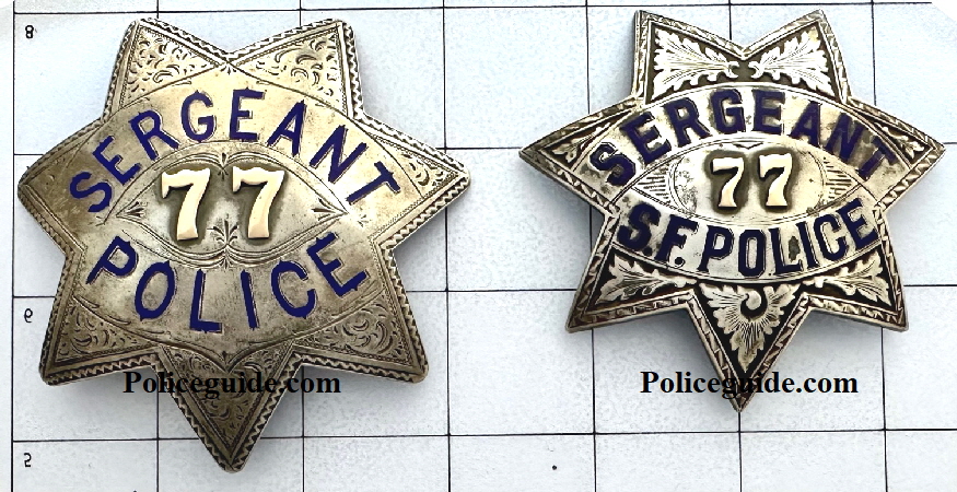 San Francisco Police Stars No. 77 worn by Duncan Matheson.   On the left is the 1st issue Sergeant and on the right is the 2nd issue Sergeant.  San Francisco added the words S. F. to their badges about 1911.  Both are made of sterling silver and have applied gold numbers.  The lettering is hard fired blue enamel.